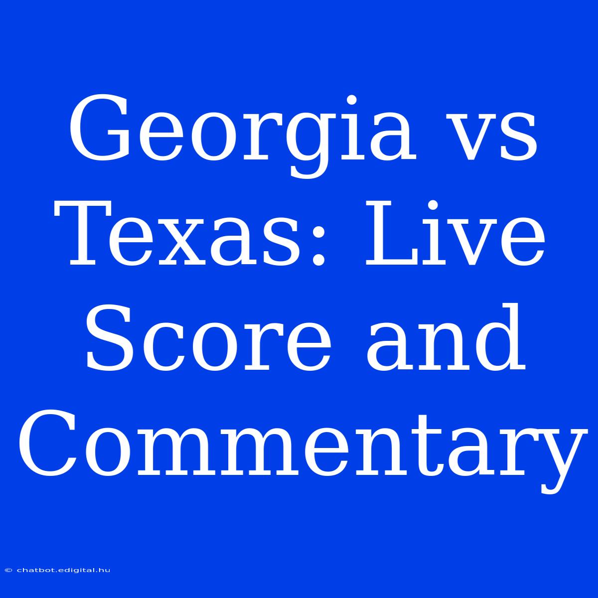 Georgia Vs Texas: Live Score And Commentary