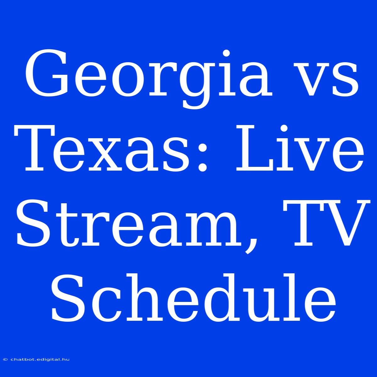 Georgia Vs Texas: Live Stream, TV Schedule