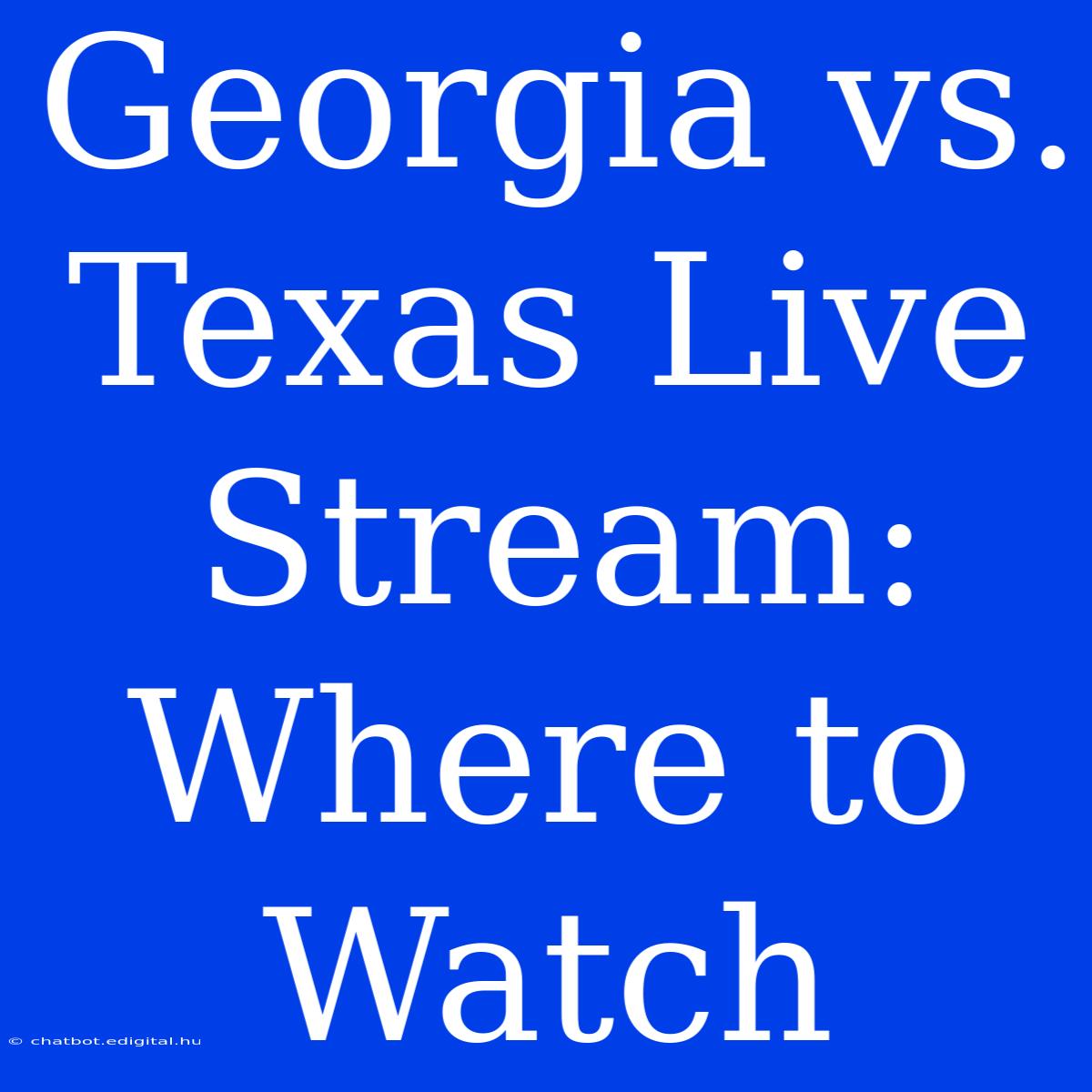 Georgia Vs. Texas Live Stream: Where To Watch