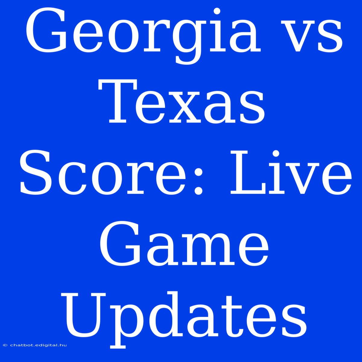 Georgia Vs Texas Score: Live Game Updates