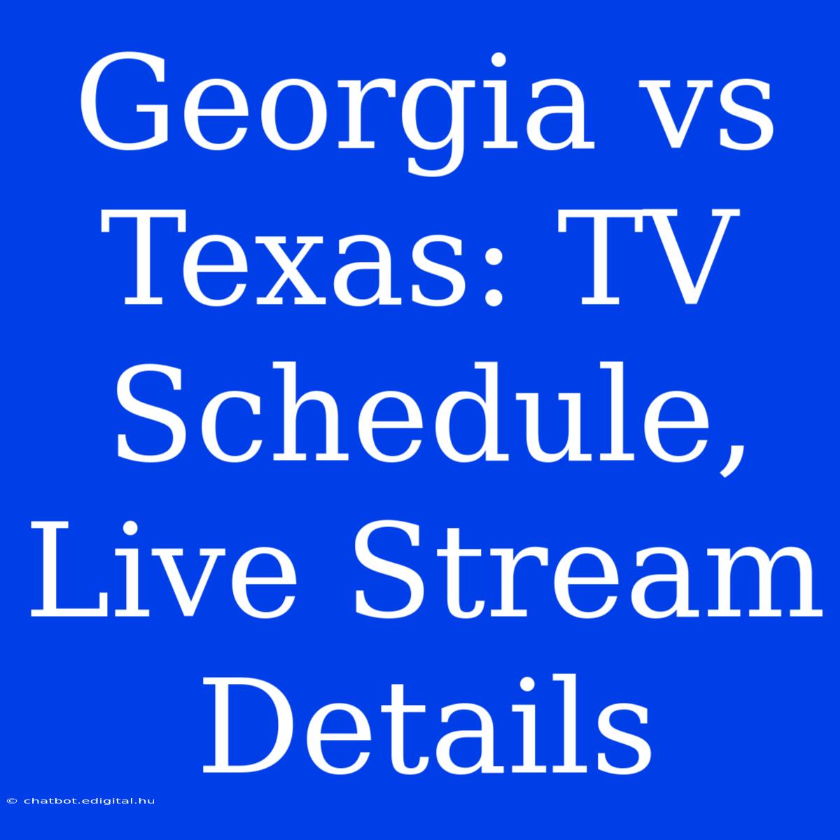 Georgia Vs Texas: TV Schedule, Live Stream Details 