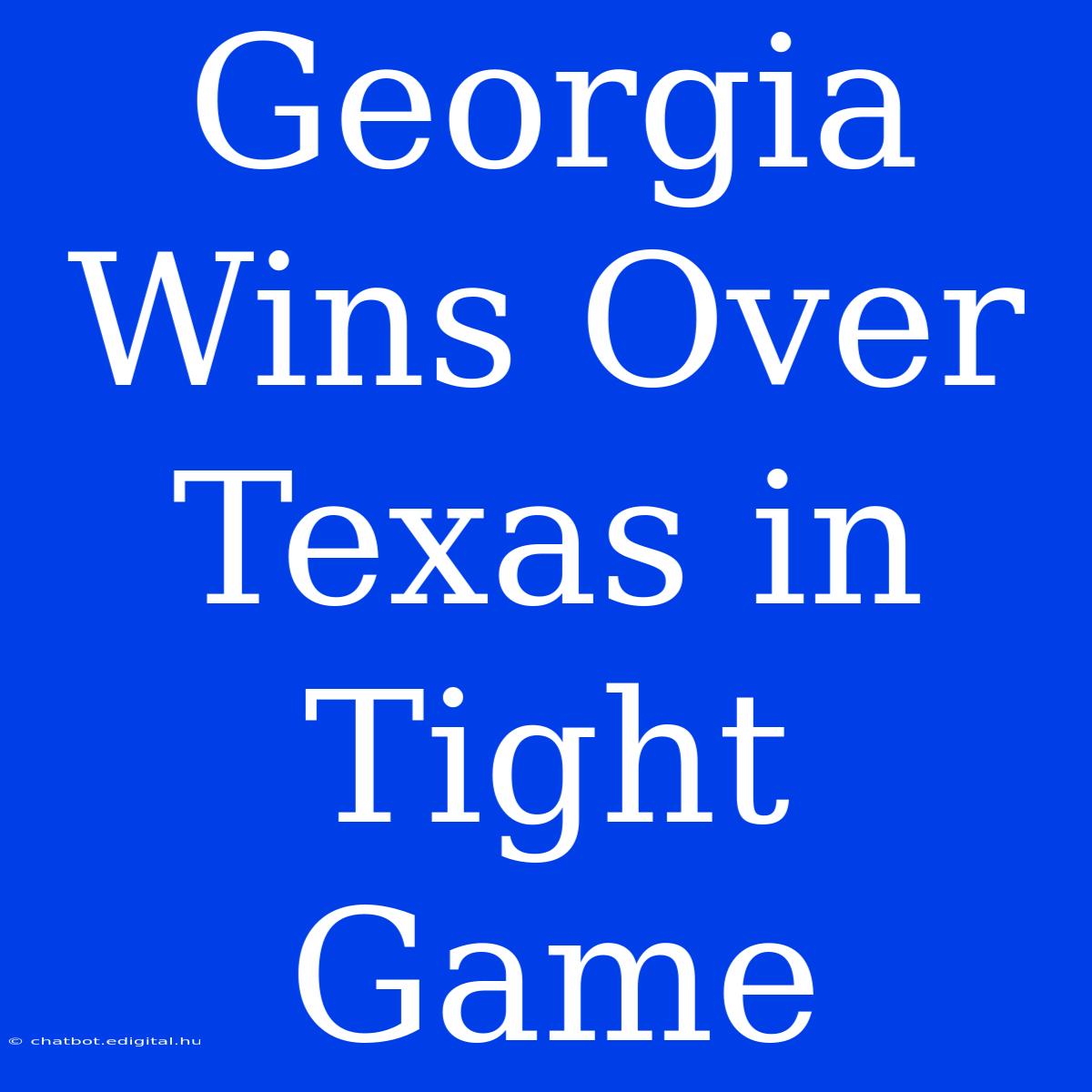 Georgia Wins Over Texas In Tight Game