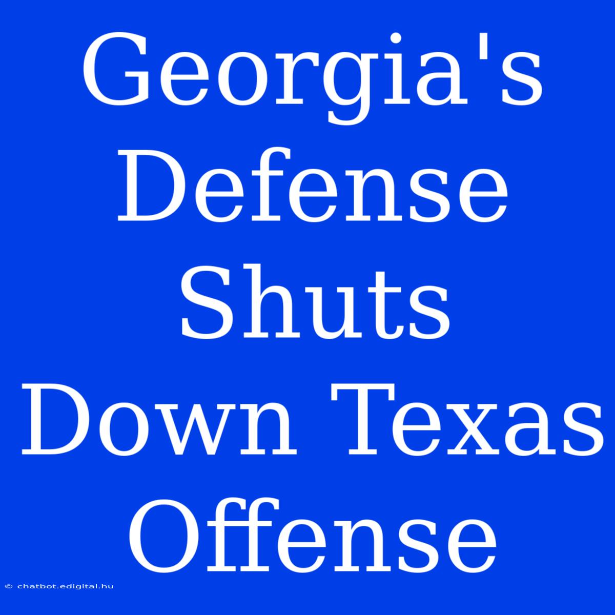 Georgia's Defense Shuts Down Texas Offense 