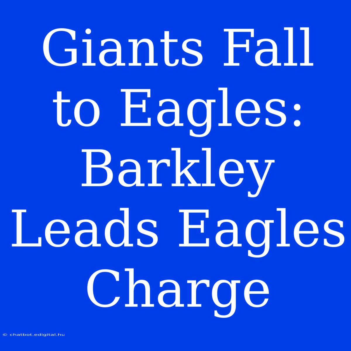 Giants Fall To Eagles: Barkley Leads Eagles Charge 