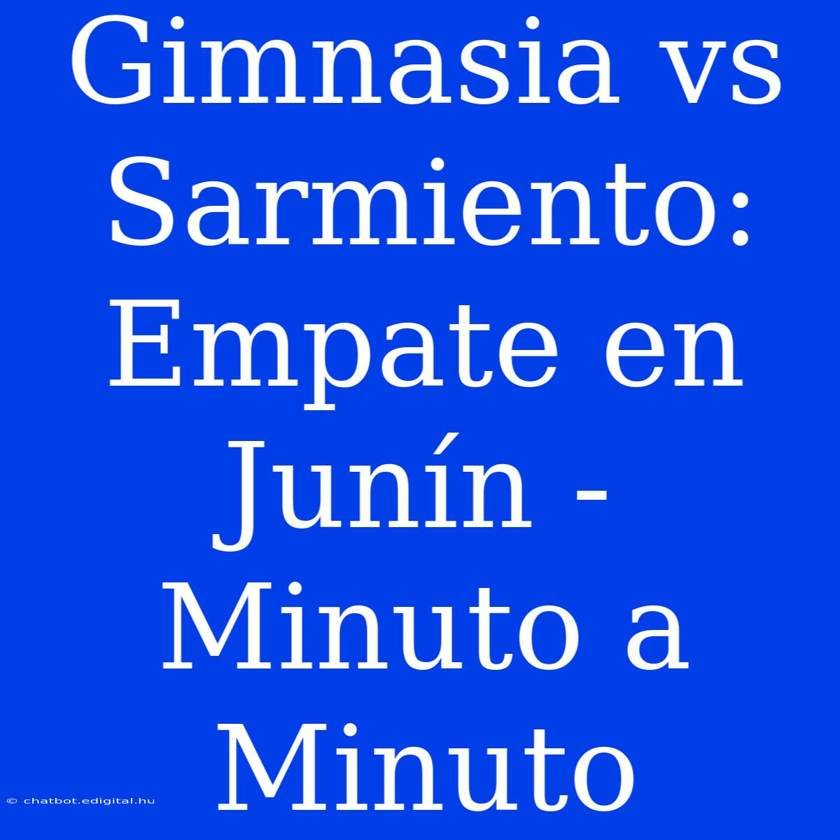 Gimnasia Vs Sarmiento: Empate En Junín - Minuto A Minuto