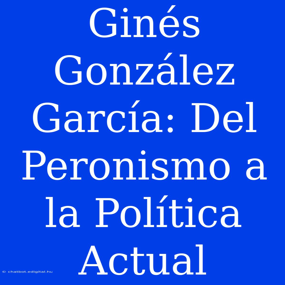 Ginés González García: Del Peronismo A La Política Actual