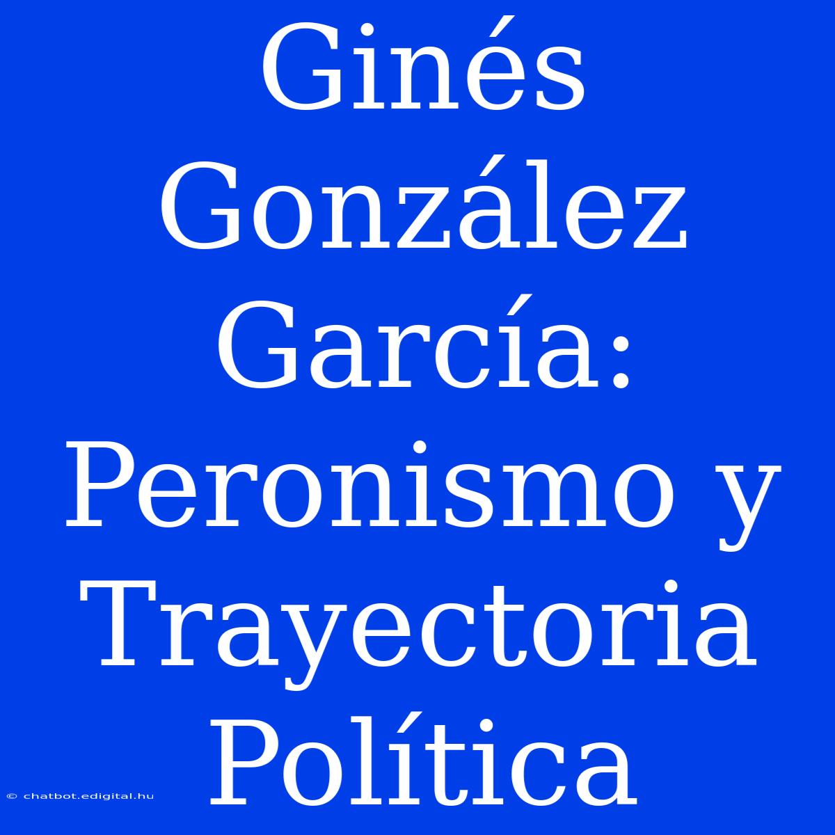 Ginés González García: Peronismo Y Trayectoria Política