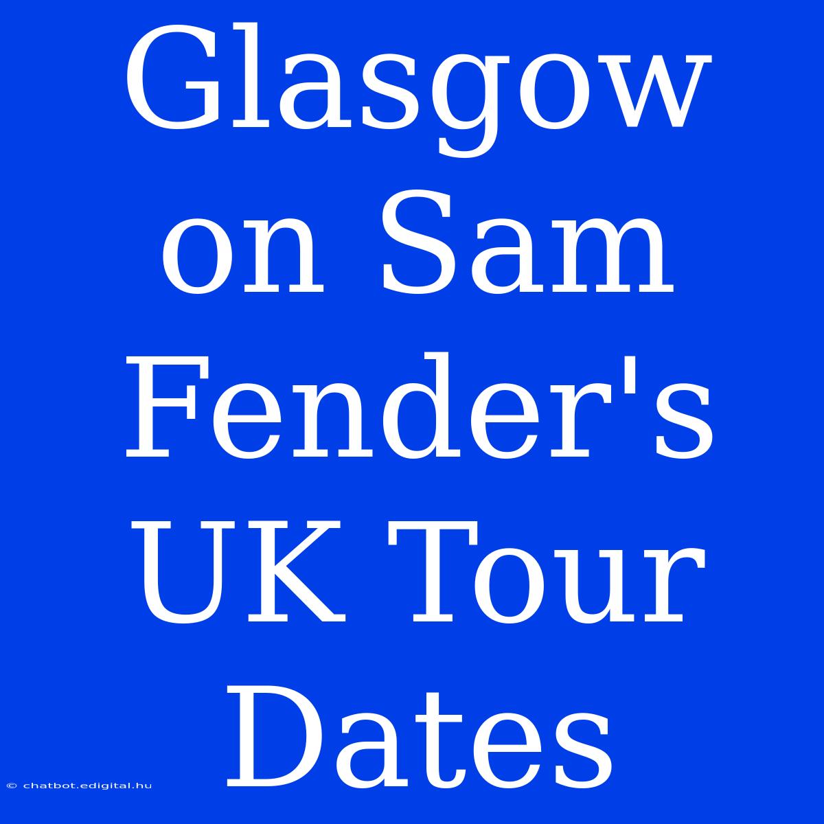 Glasgow On Sam Fender's UK Tour Dates