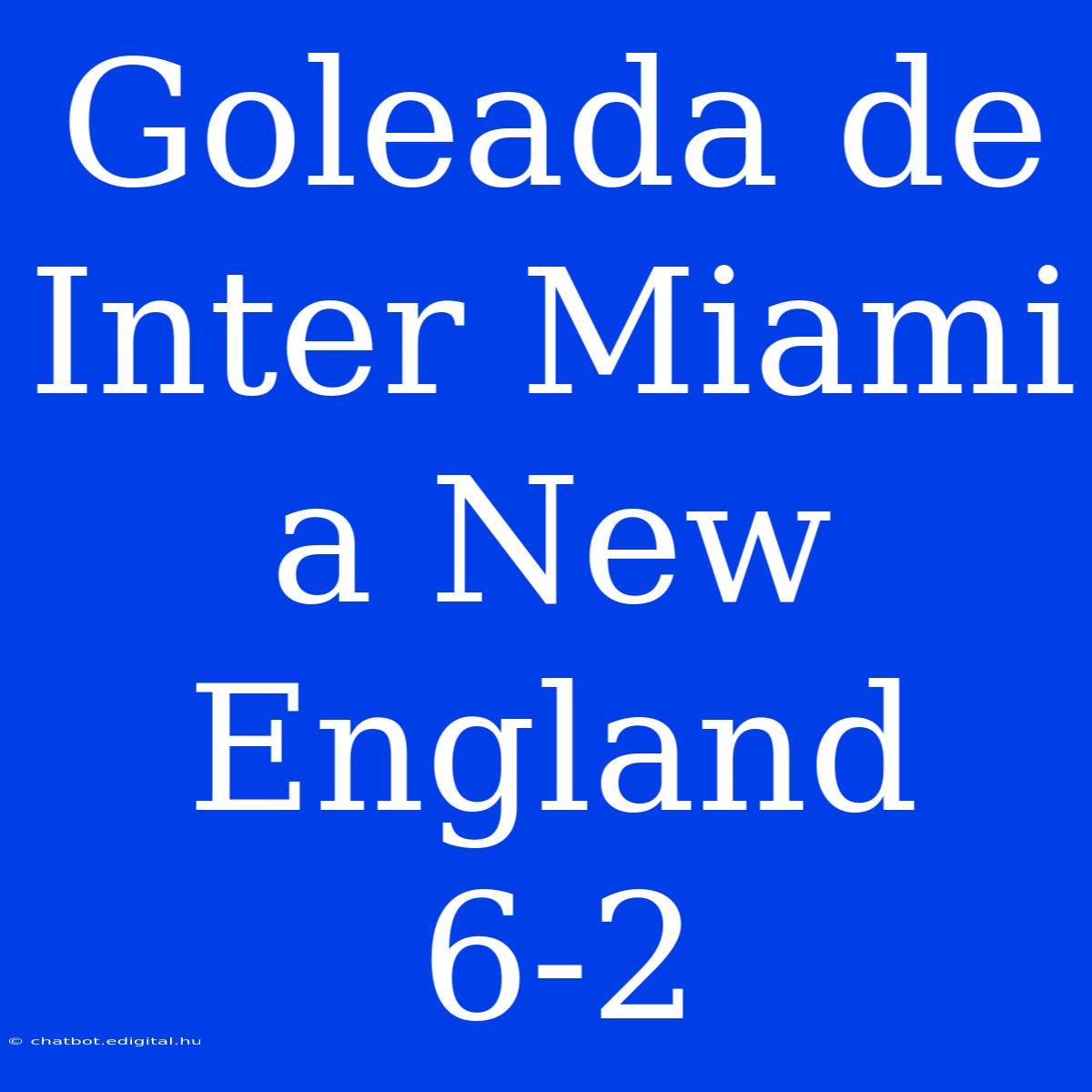 Goleada De Inter Miami A New England 6-2