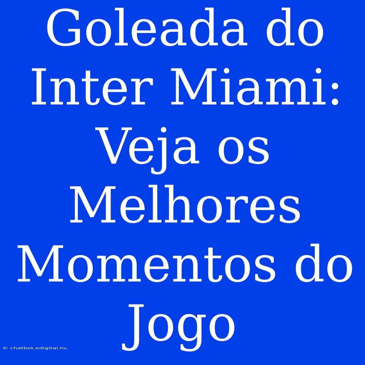 Goleada Do Inter Miami: Veja Os Melhores Momentos Do Jogo