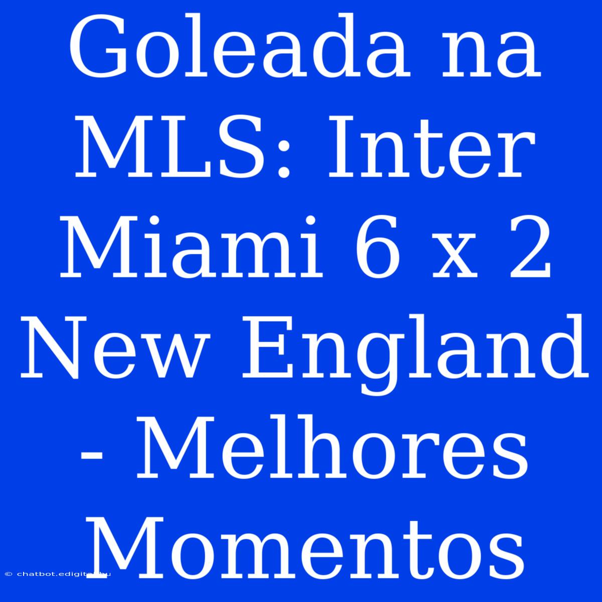 Goleada Na MLS: Inter Miami 6 X 2 New England - Melhores Momentos