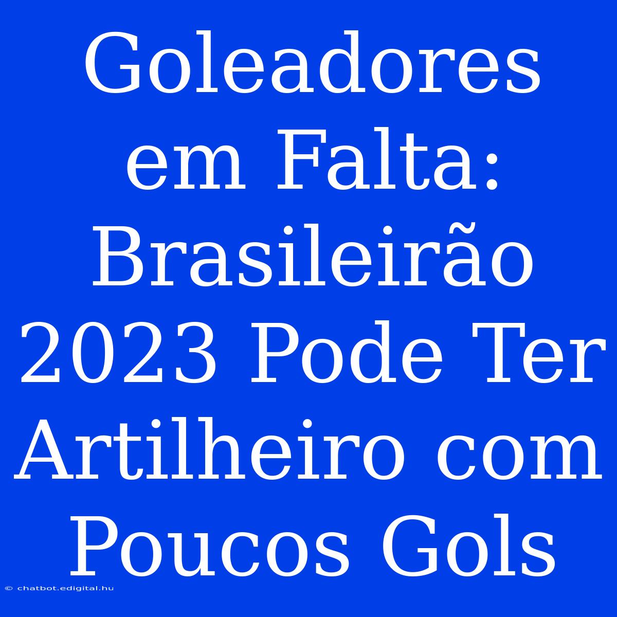 Goleadores Em Falta: Brasileirão 2023 Pode Ter Artilheiro Com Poucos Gols