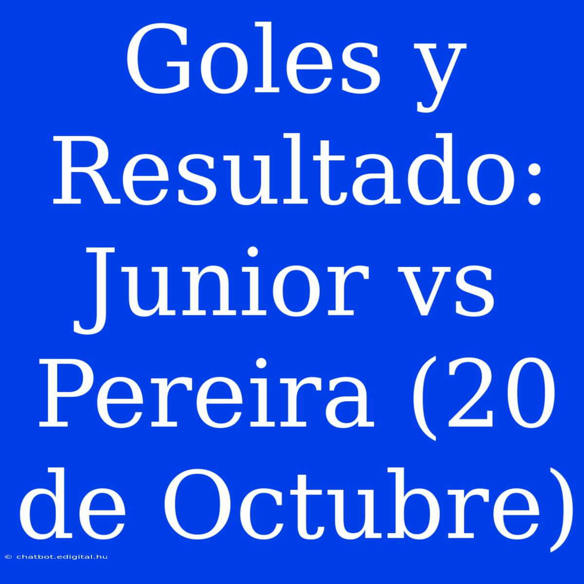 Goles Y Resultado: Junior Vs Pereira (20 De Octubre) 