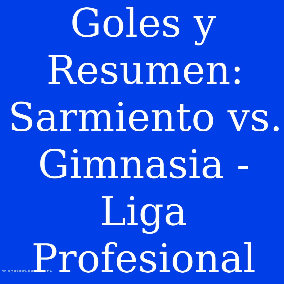 Goles Y Resumen: Sarmiento Vs. Gimnasia - Liga Profesional