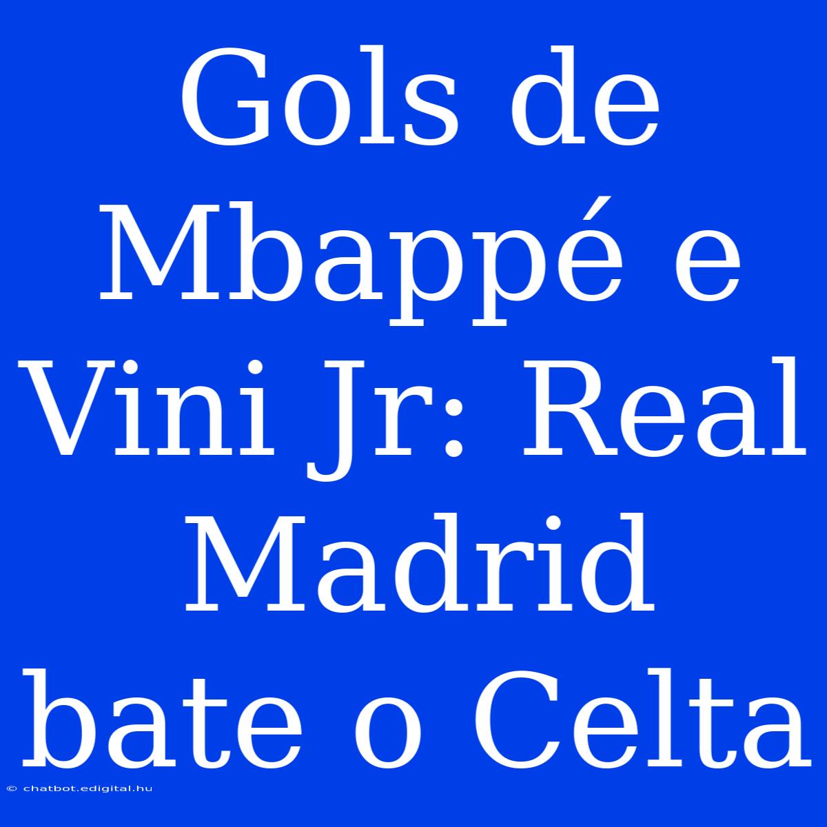 Gols De Mbappé E Vini Jr: Real Madrid Bate O Celta