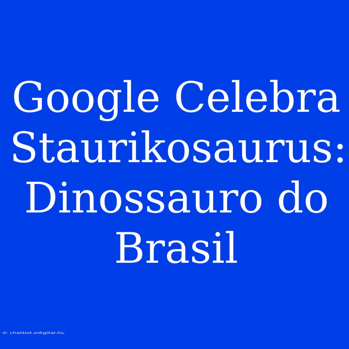 Google Celebra Staurikosaurus: Dinossauro Do Brasil