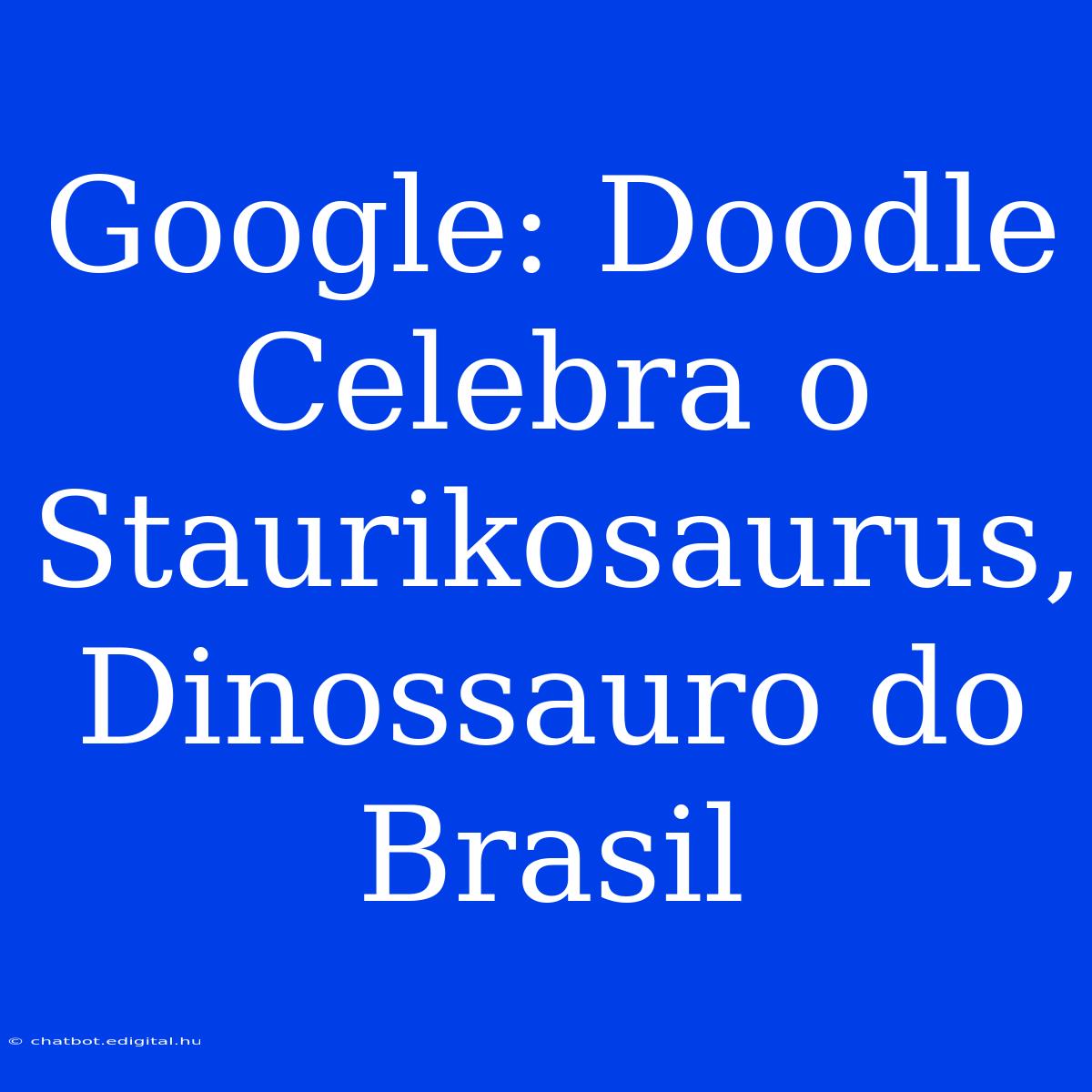 Google: Doodle Celebra O Staurikosaurus, Dinossauro Do Brasil