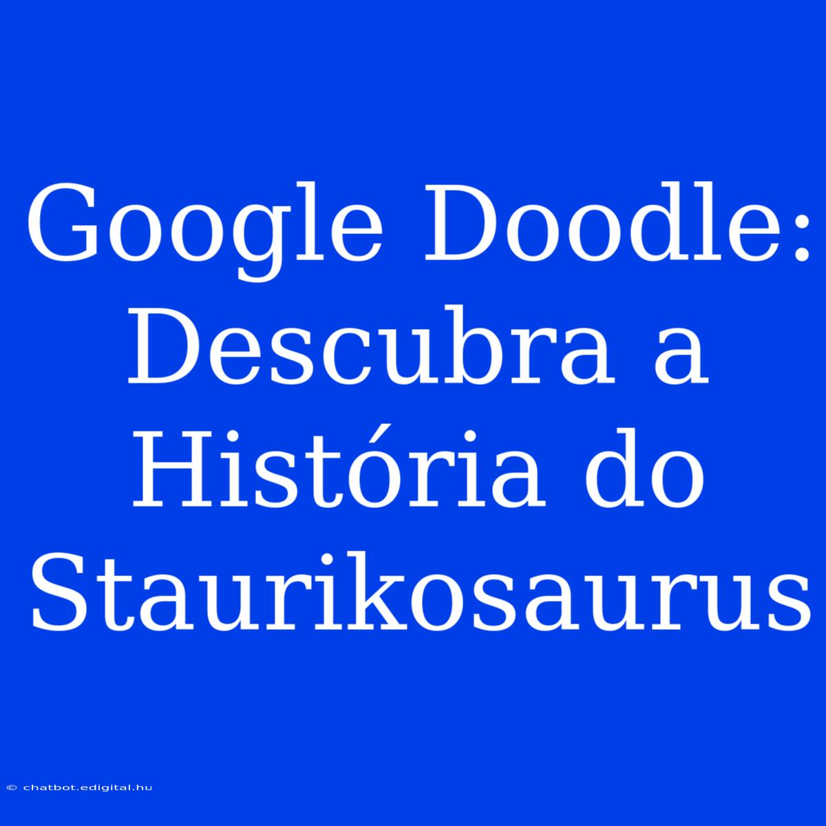 Google Doodle: Descubra A História Do Staurikosaurus