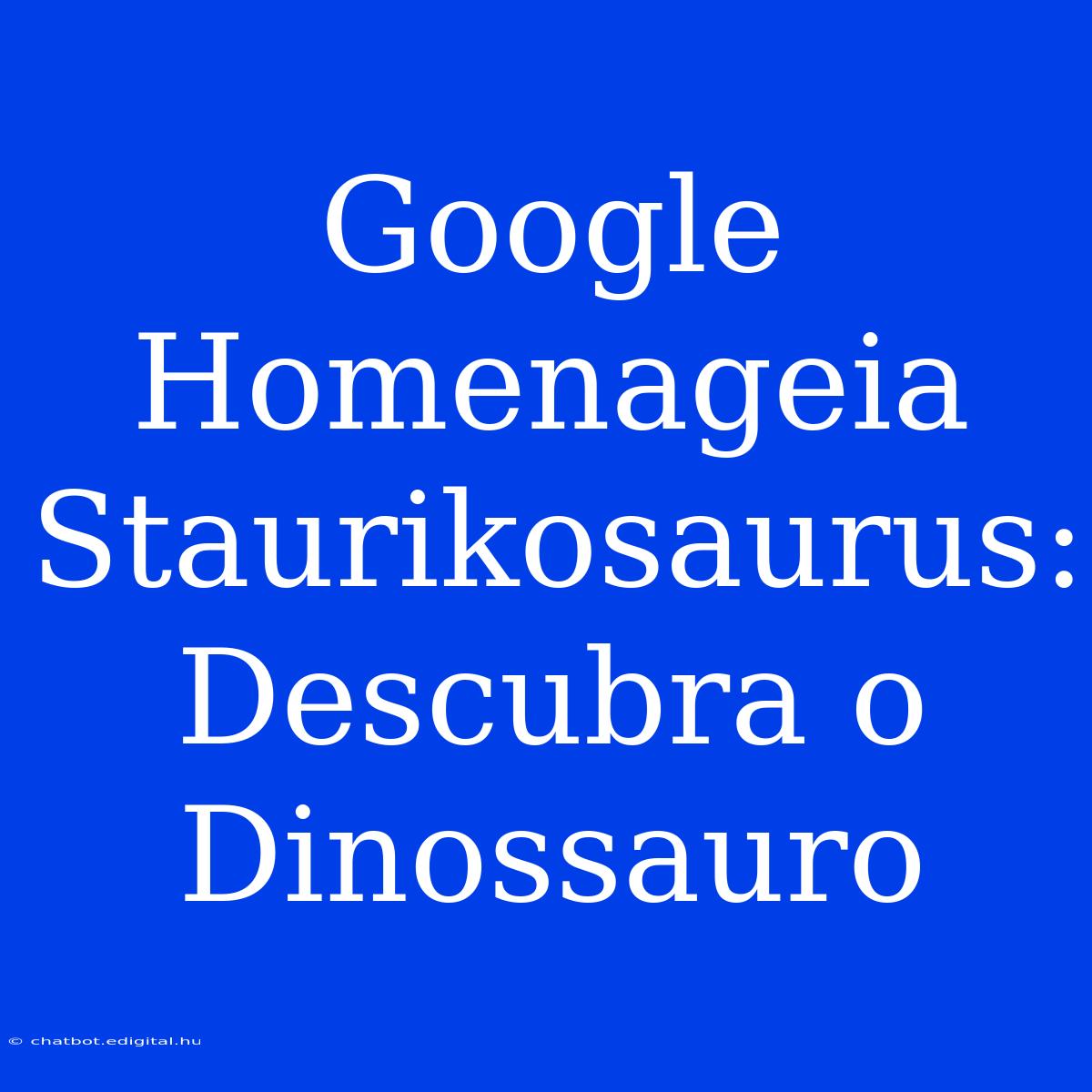 Google Homenageia Staurikosaurus: Descubra O Dinossauro