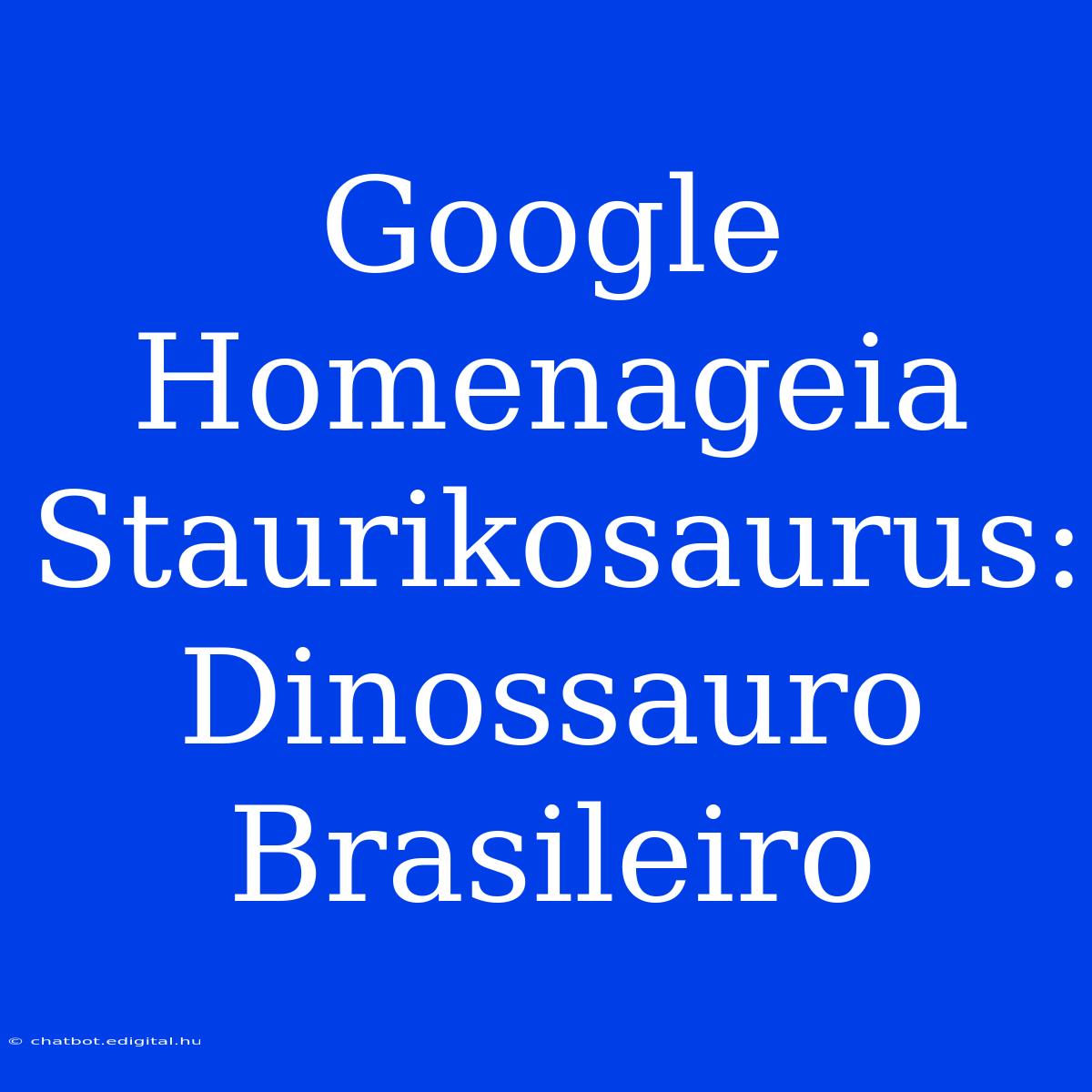 Google Homenageia Staurikosaurus: Dinossauro Brasileiro