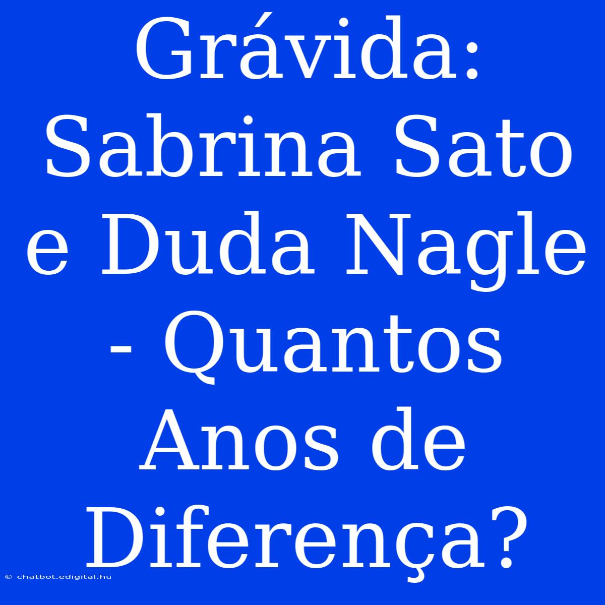 Grávida: Sabrina Sato E Duda Nagle - Quantos Anos De Diferença?