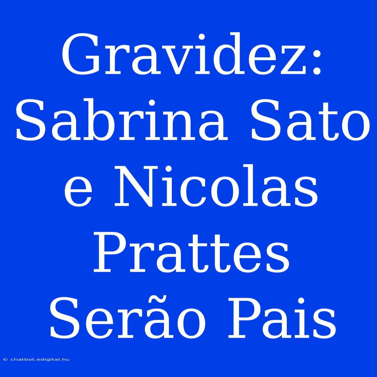 Gravidez: Sabrina Sato E Nicolas Prattes Serão Pais