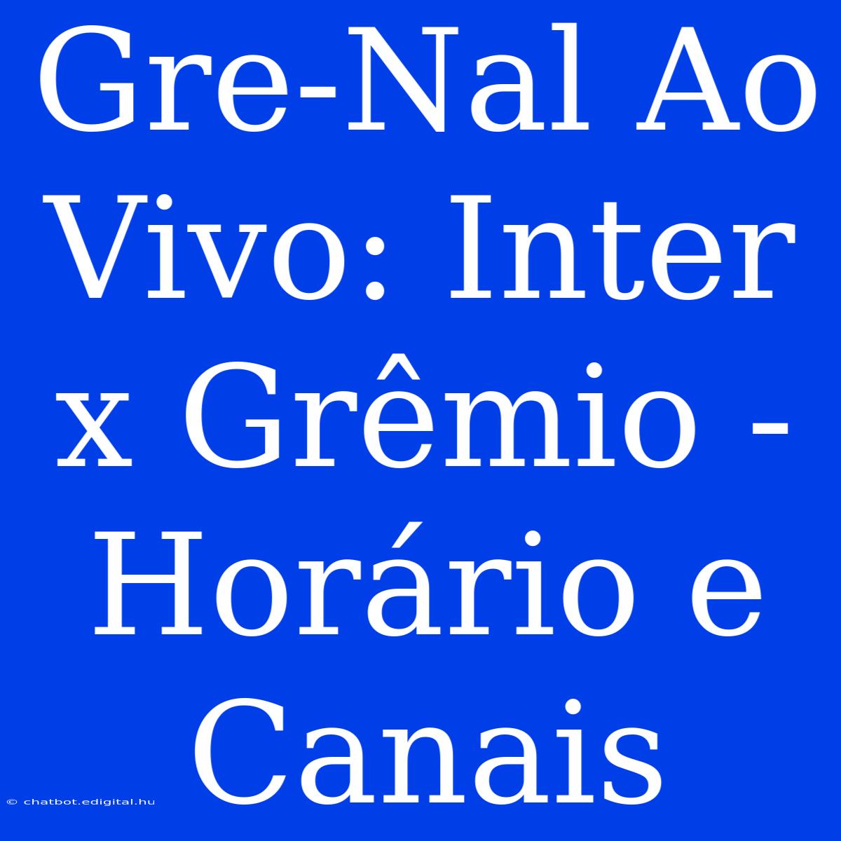 Gre-Nal Ao Vivo: Inter X Grêmio - Horário E Canais