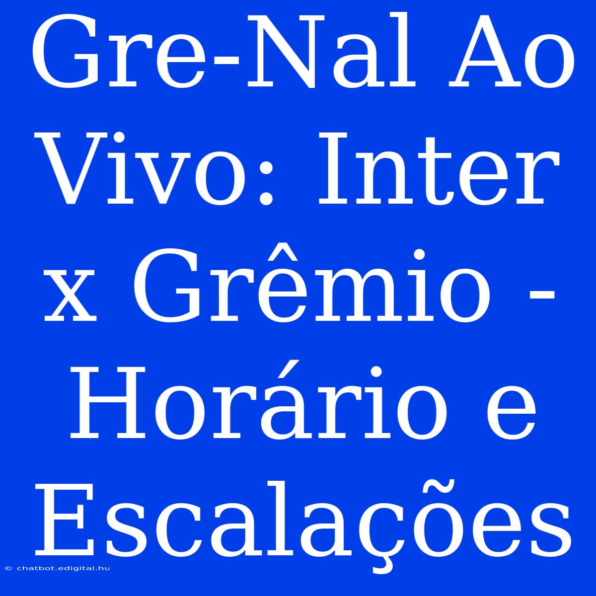 Gre-Nal Ao Vivo: Inter X Grêmio - Horário E Escalações