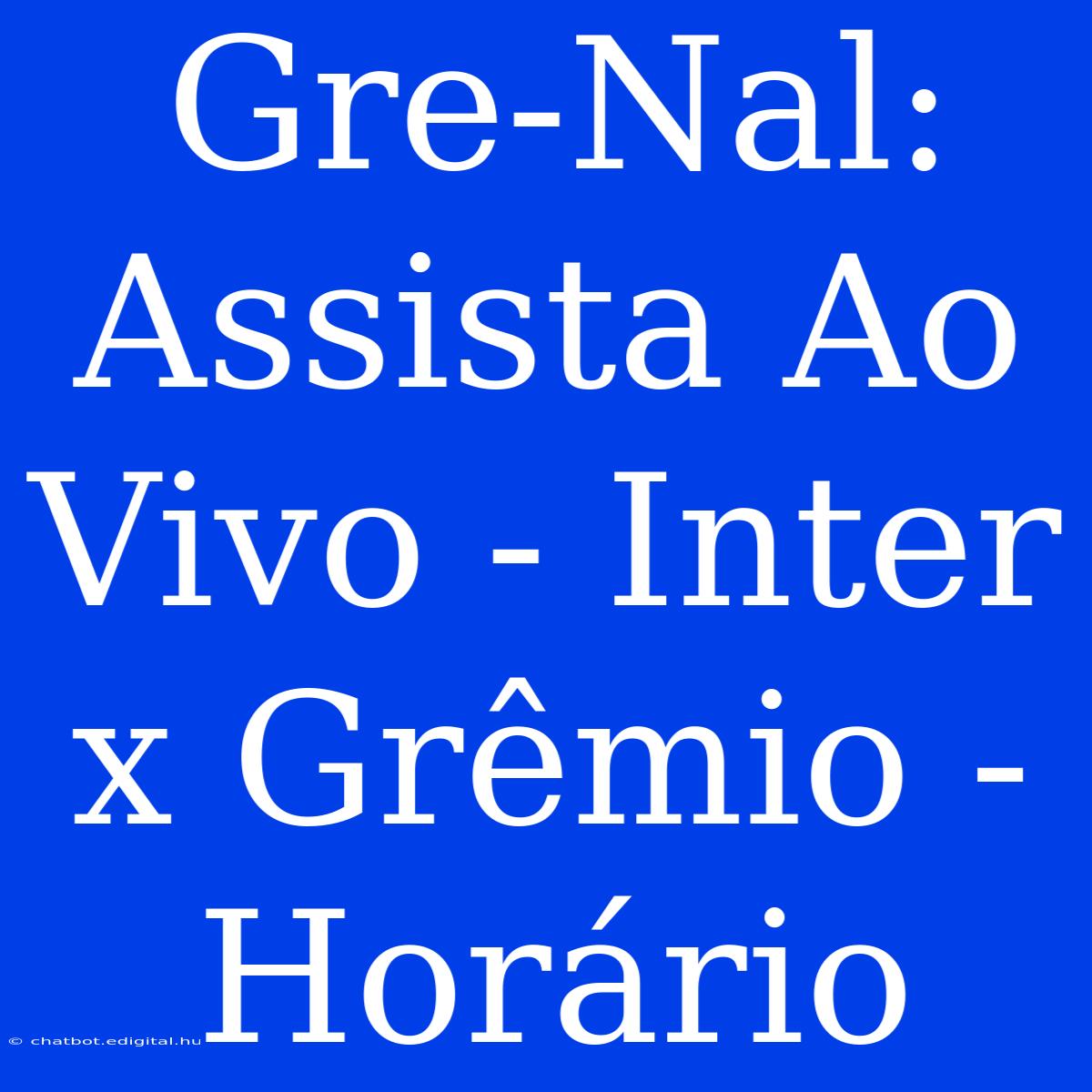 Gre-Nal: Assista Ao Vivo - Inter X Grêmio - Horário 