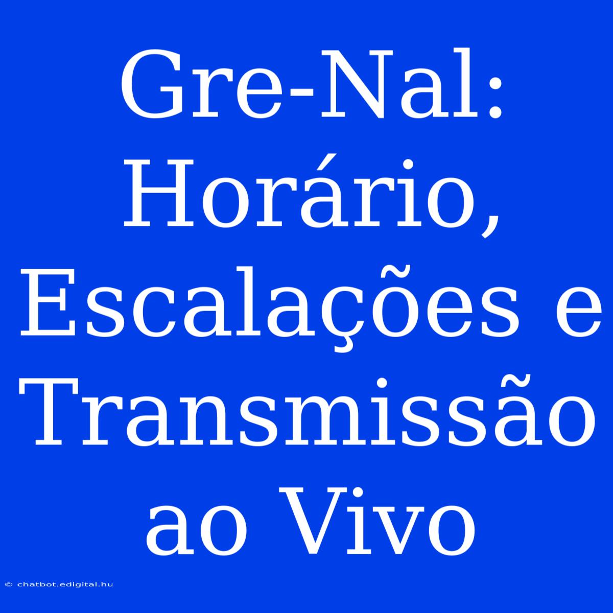 Gre-Nal: Horário, Escalações E Transmissão Ao Vivo