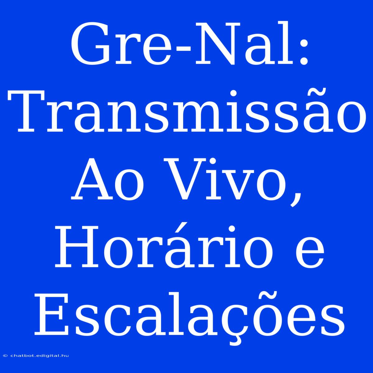 Gre-Nal: Transmissão Ao Vivo, Horário E Escalações