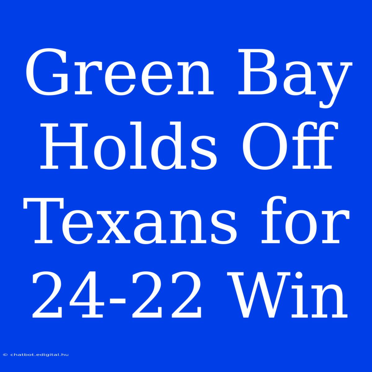 Green Bay Holds Off Texans For 24-22 Win