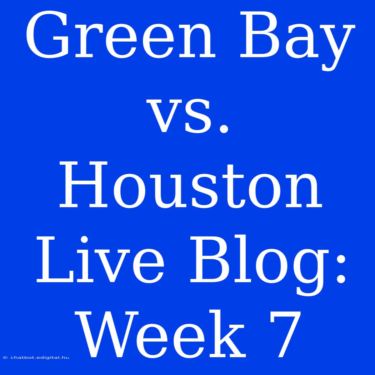 Green Bay Vs. Houston Live Blog: Week 7 