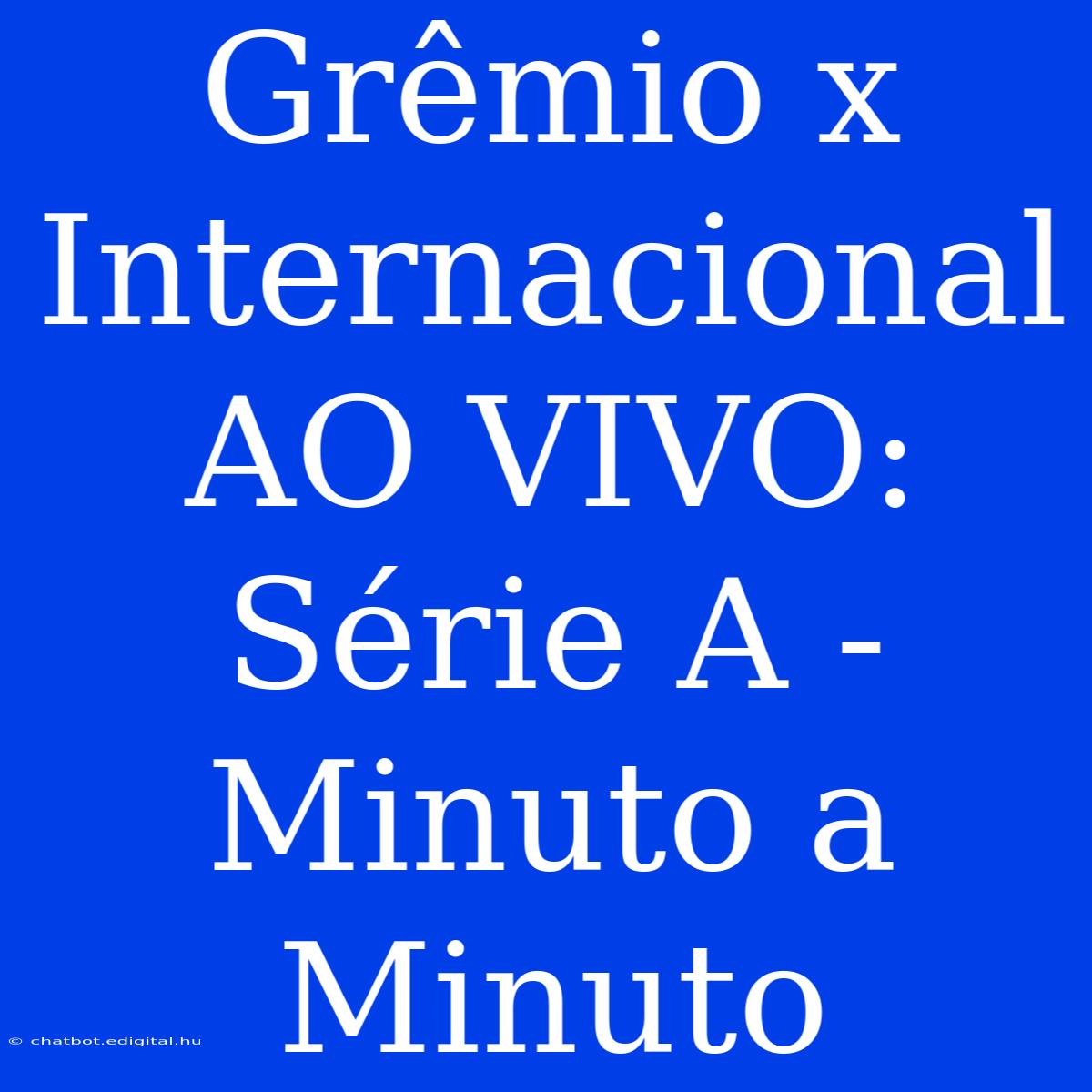 Grêmio X Internacional AO VIVO: Série A - Minuto A Minuto