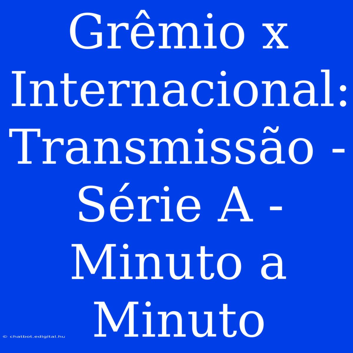 Grêmio X Internacional: Transmissão - Série A - Minuto A Minuto