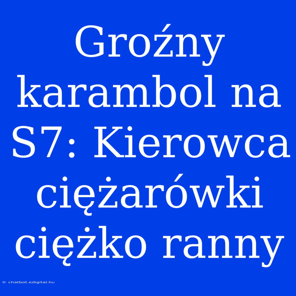 Groźny Karambol Na S7: Kierowca Ciężarówki Ciężko Ranny