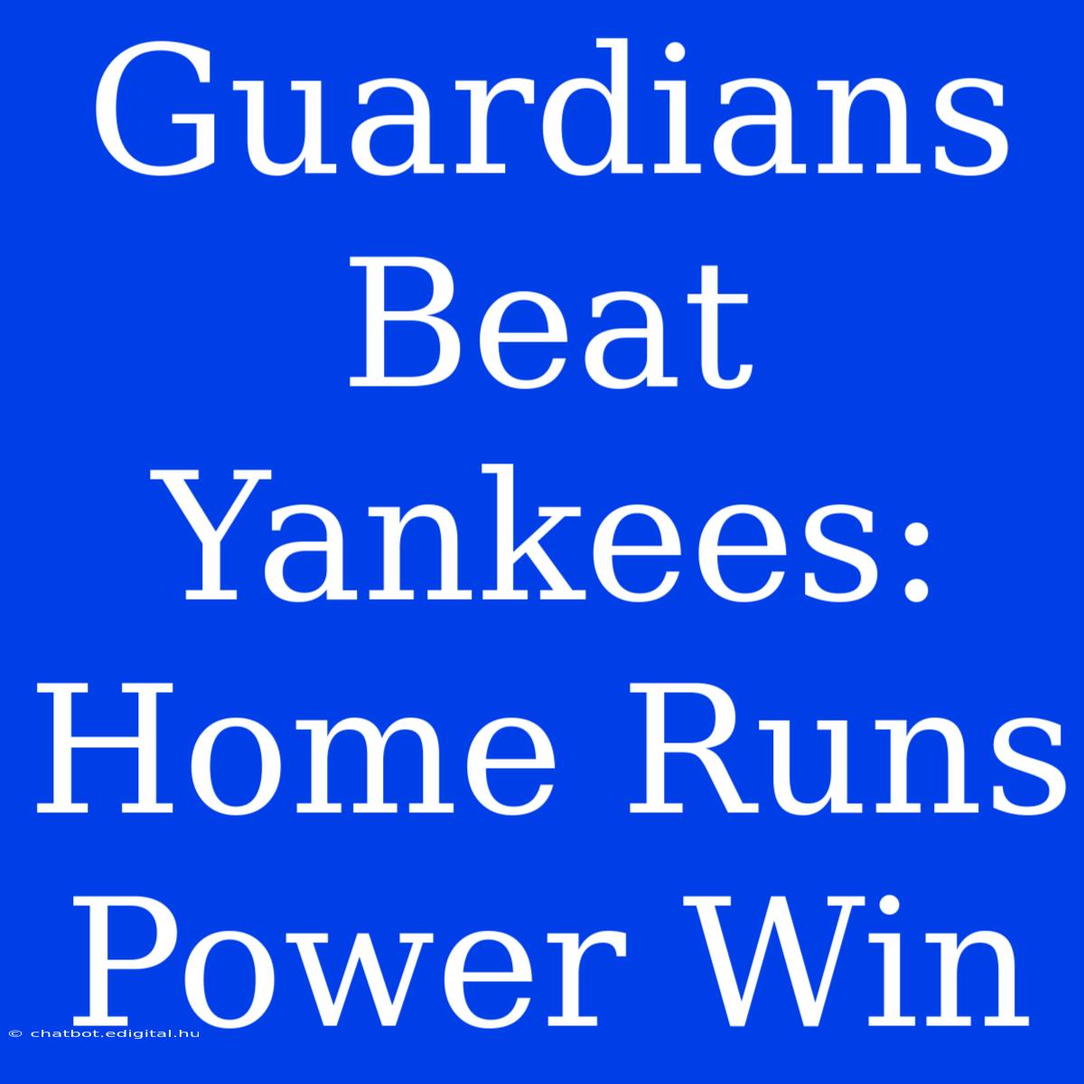 Guardians Beat Yankees: Home Runs Power Win