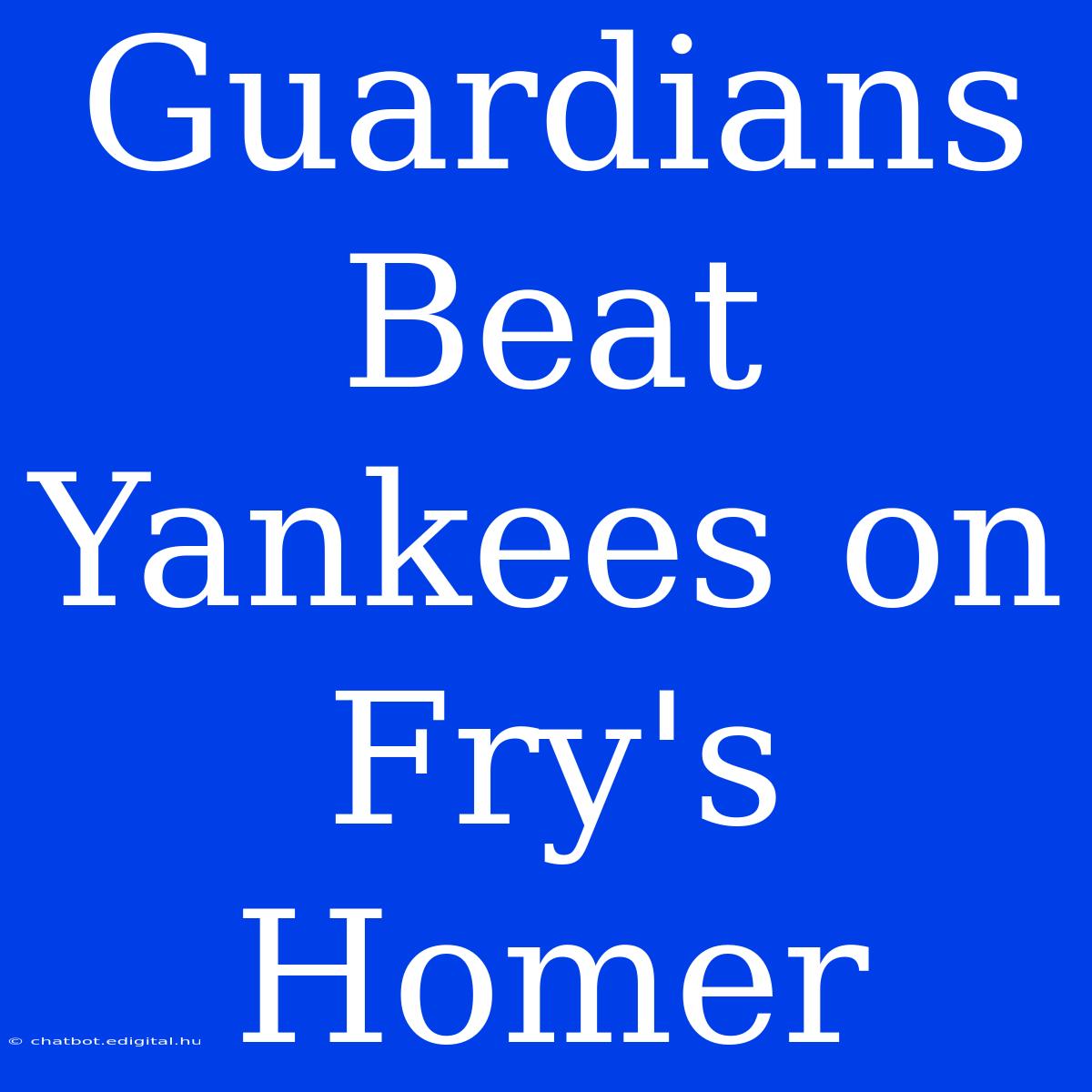 Guardians Beat Yankees On Fry's Homer