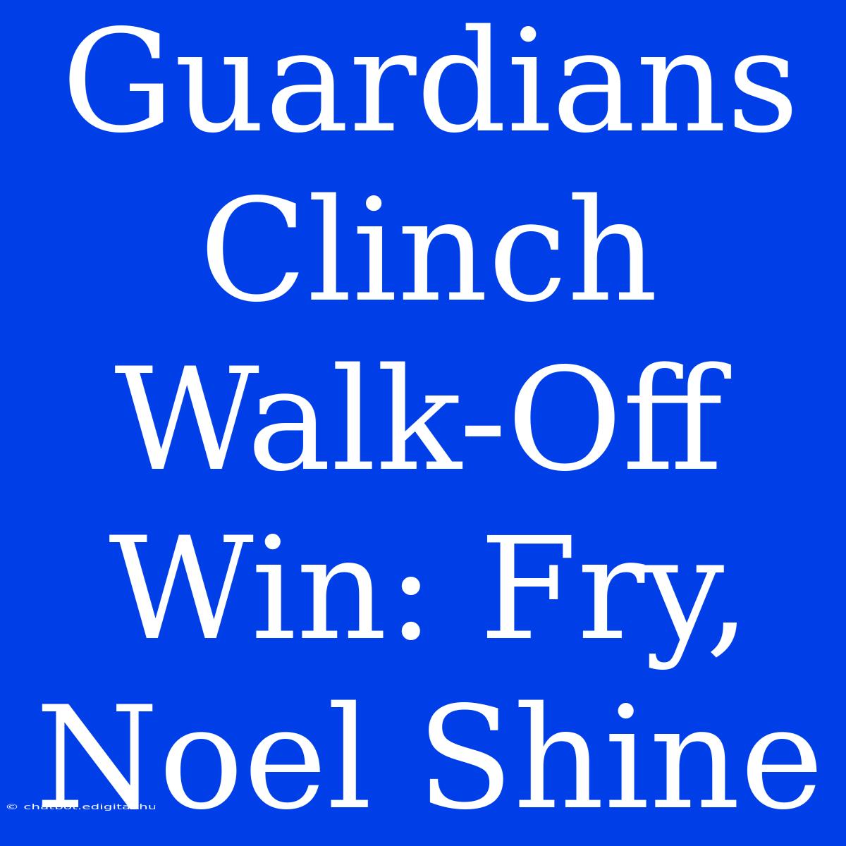 Guardians Clinch Walk-Off Win: Fry, Noel Shine