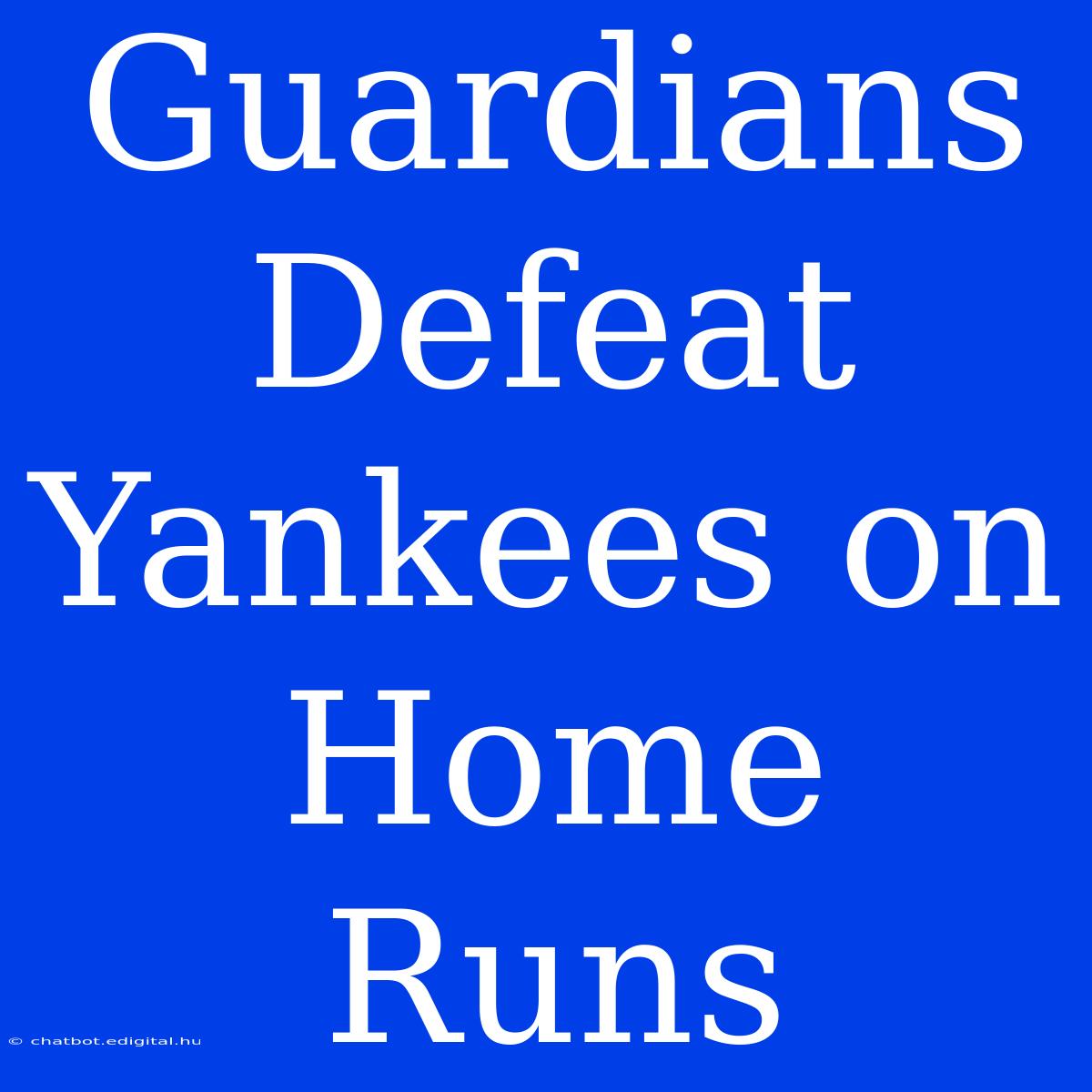 Guardians Defeat Yankees On Home Runs