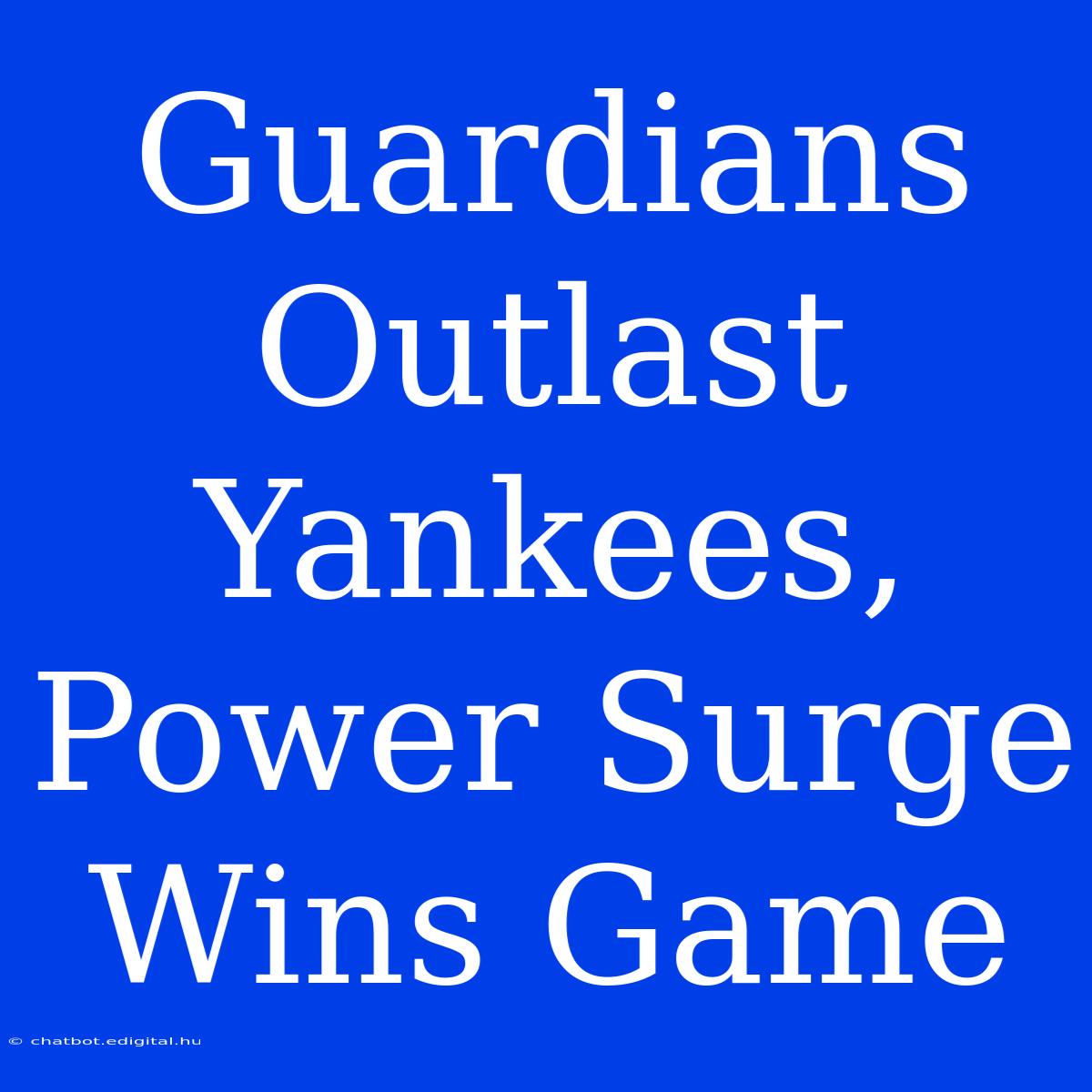 Guardians Outlast Yankees, Power Surge Wins Game