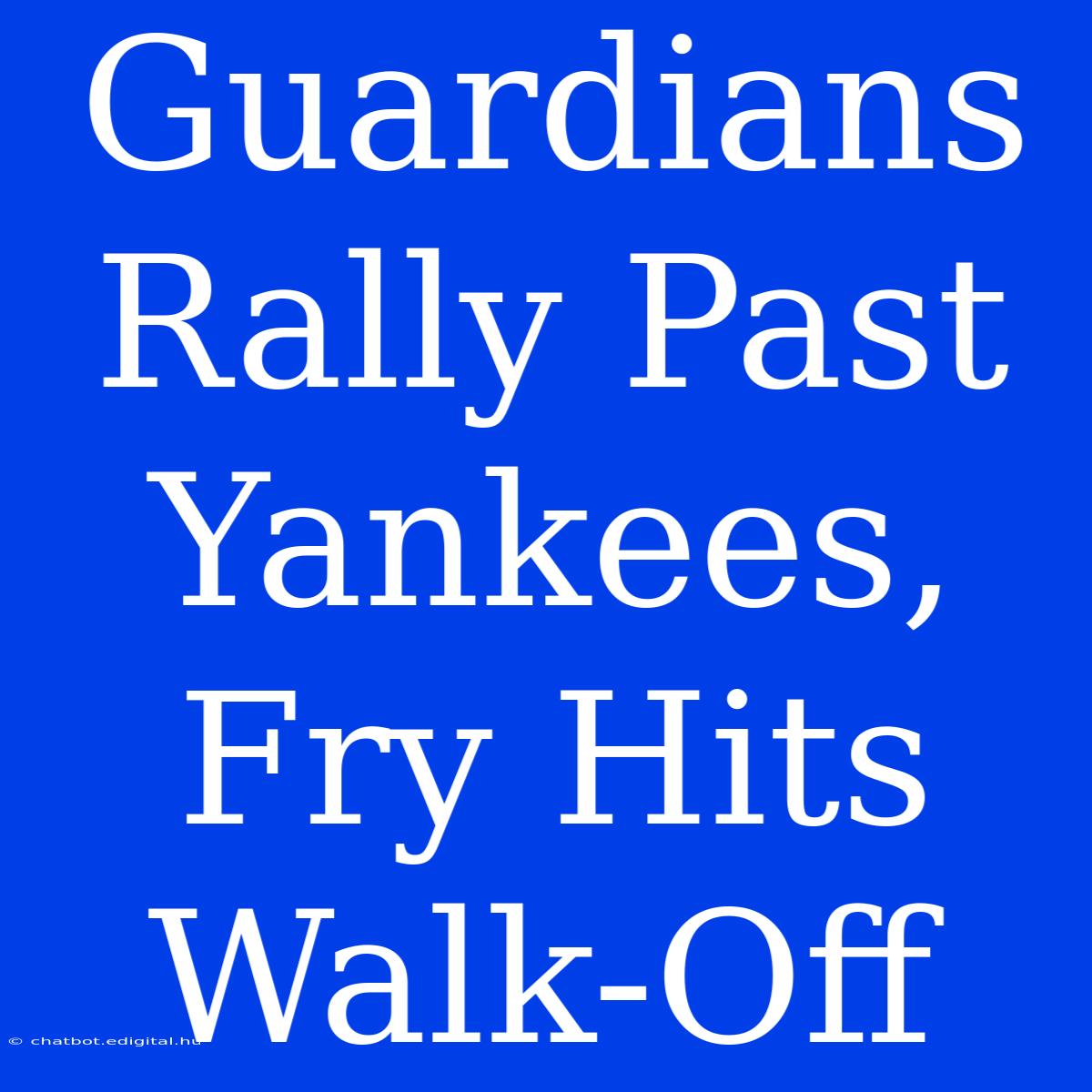 Guardians Rally Past Yankees, Fry Hits Walk-Off