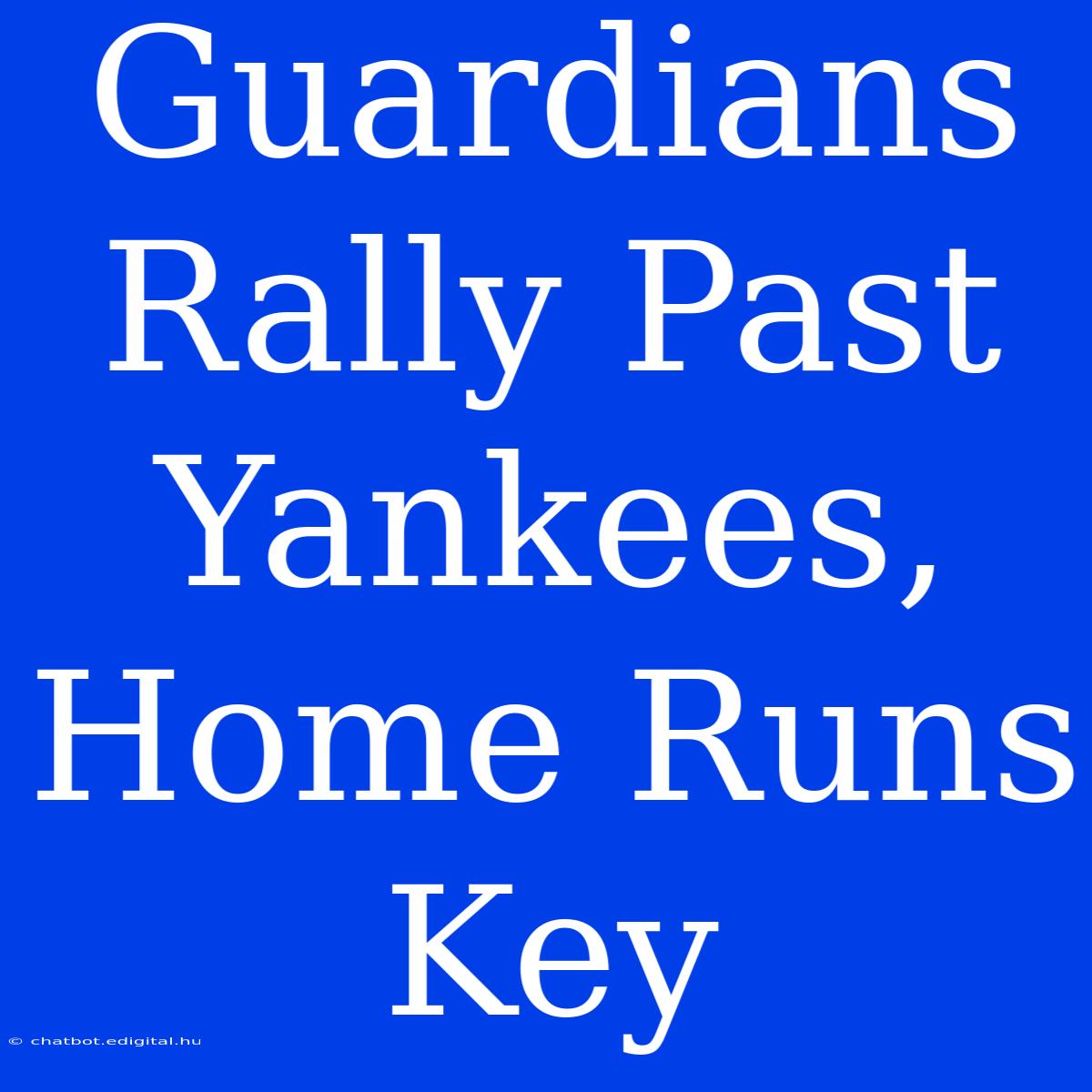 Guardians Rally Past Yankees, Home Runs Key 