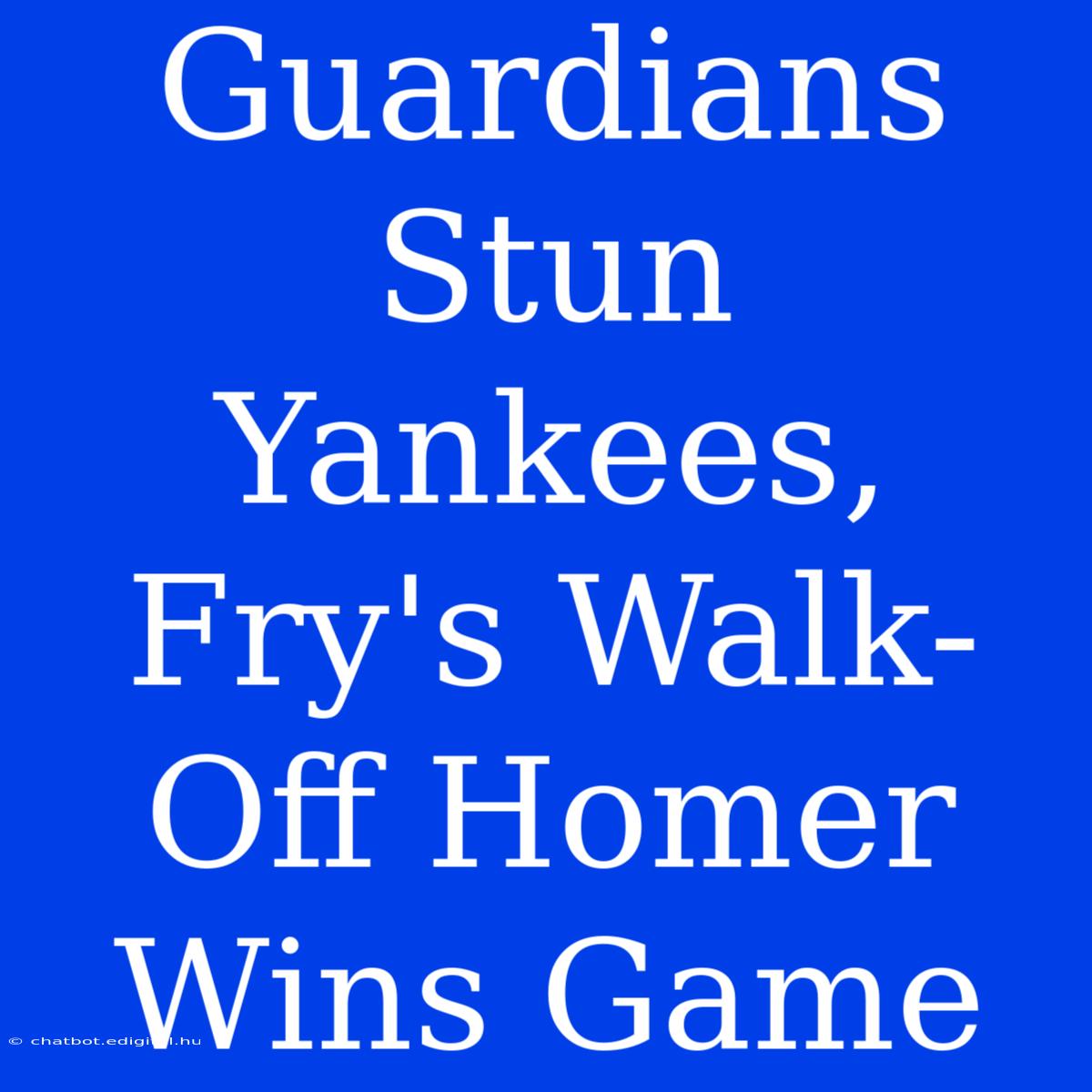 Guardians Stun Yankees, Fry's Walk-Off Homer Wins Game