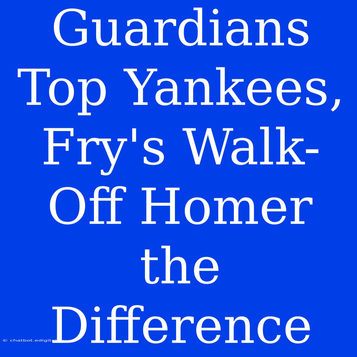 Guardians Top Yankees, Fry's Walk-Off Homer The Difference