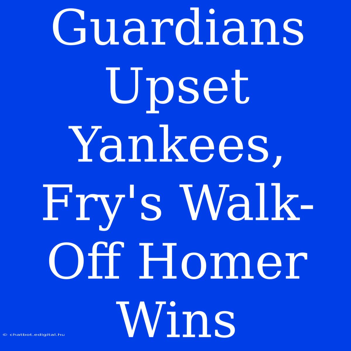 Guardians Upset Yankees, Fry's Walk-Off Homer Wins