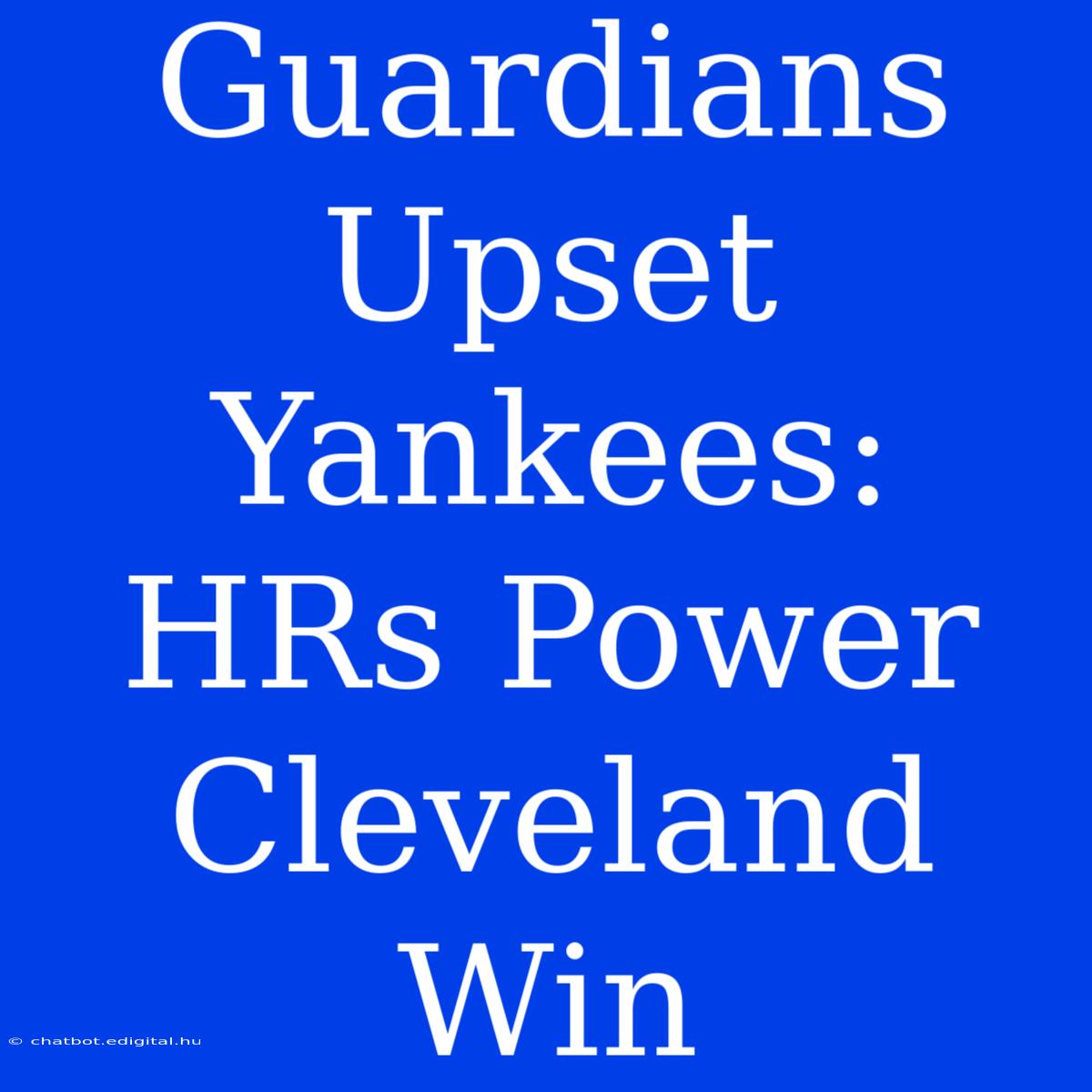 Guardians Upset Yankees: HRs Power Cleveland Win