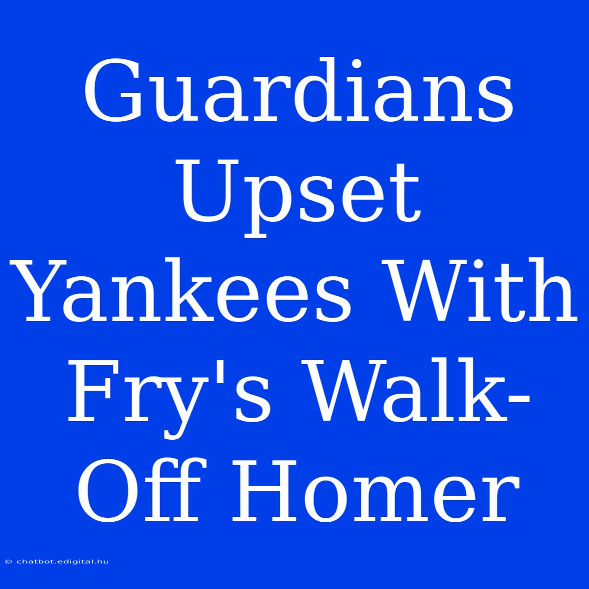 Guardians Upset Yankees With Fry's Walk-Off Homer