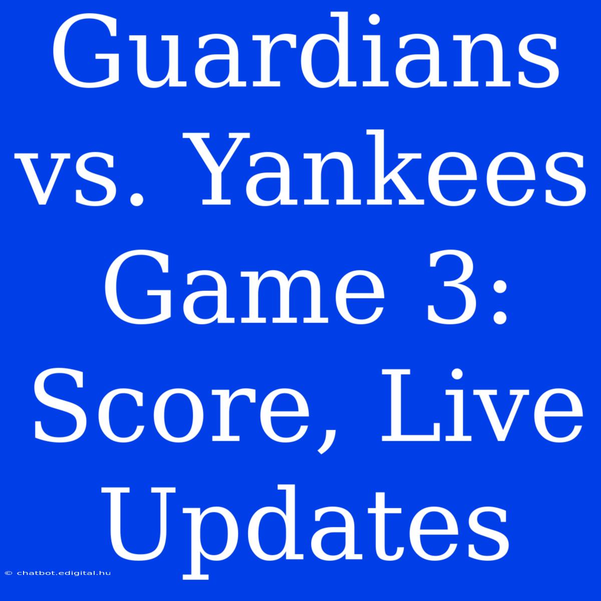 Guardians Vs. Yankees Game 3: Score, Live Updates