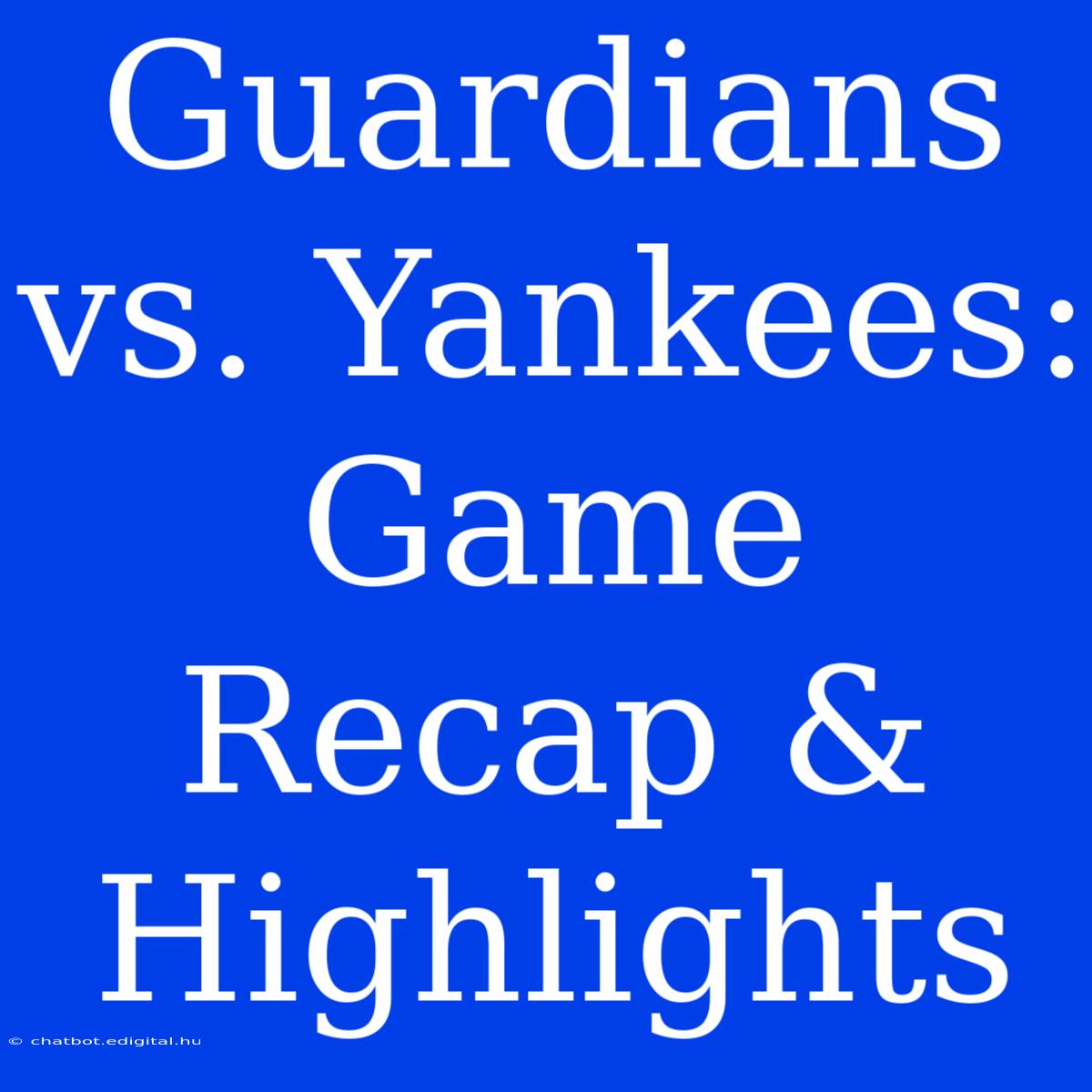 Guardians Vs. Yankees: Game Recap & Highlights